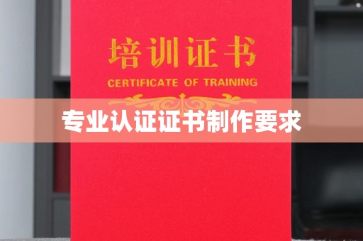浦城专业认证证书制作要求