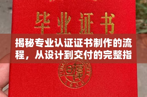 浦城揭秘专业认证证书制作的流程，从设计到交付的完整指南