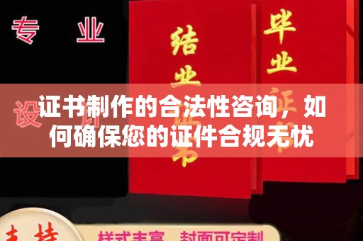 浦城证书制作的合法性咨询，如何确保您的证件合规无忧